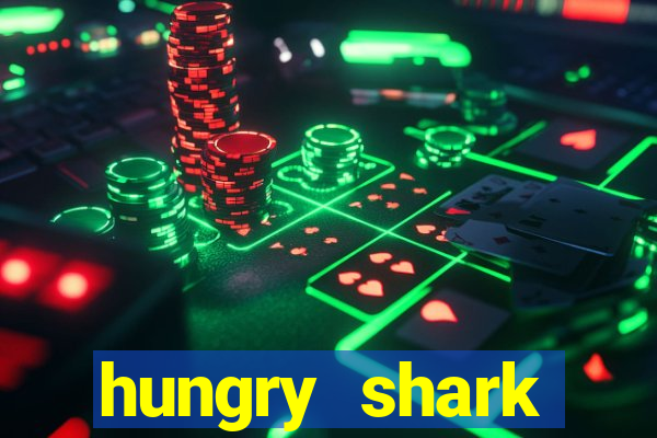 hungry shark evolution dinheiro infinito 2024